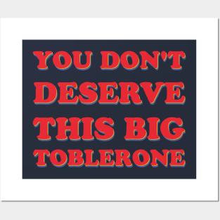 You Don't Deserve This Big Toblerone Posters and Art